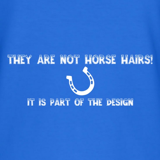 They are NOT Horse hairs, it is part of the design t shirt